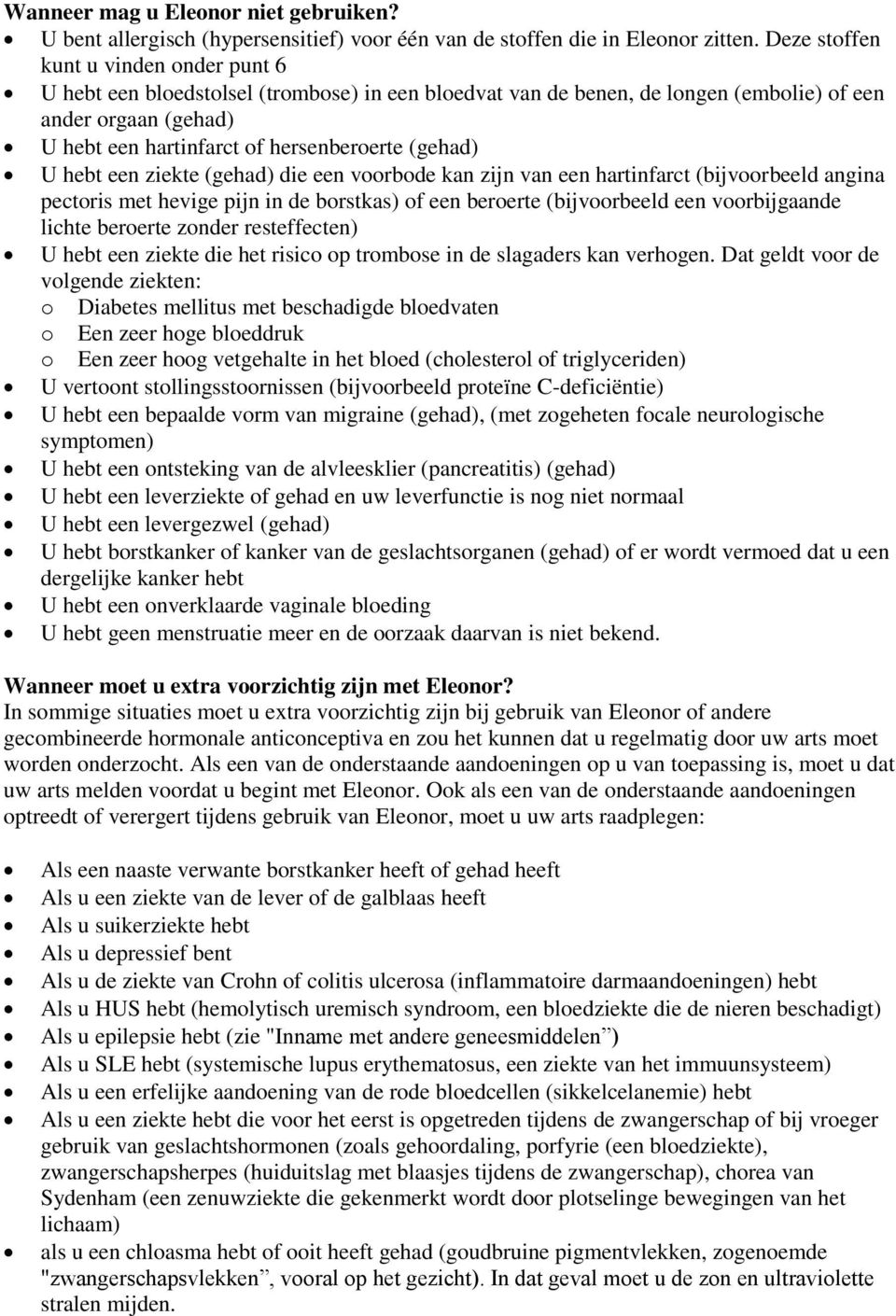 (gehad) U hebt een ziekte (gehad) die een voorbode kan zijn van een hartinfarct (bijvoorbeeld angina pectoris met hevige pijn in de borstkas) of een beroerte (bijvoorbeeld een voorbijgaande lichte