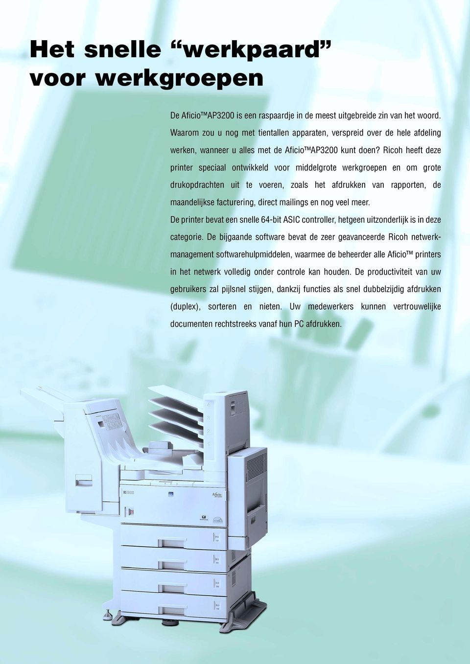 Ricoh heeft deze printer speciaal ontwikkeld voor middelgrote werkgroepen en om grote drukopdrachten uit te voeren, zoals het afdrukken van rapporten, de maandelijkse facturering, direct mailings en