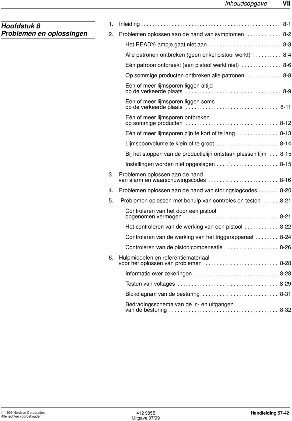 ............. 8-6 Op sommige producten ontbreken alle patronen............ 8-8 Eén of meer lijmsporen liggen altijd op de verkeerde plaats.