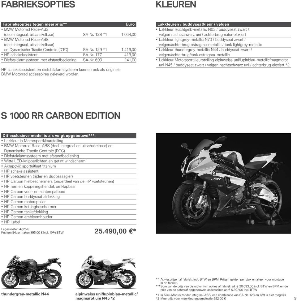 177 419,00 Diefstalalarmsysteem met afstandbediening SA-Nr. 603 241,00 HP schakelassistent en diefstalalarmsysteem kunnen ook als originele BMW Motorrad accessoires geleverd worden.