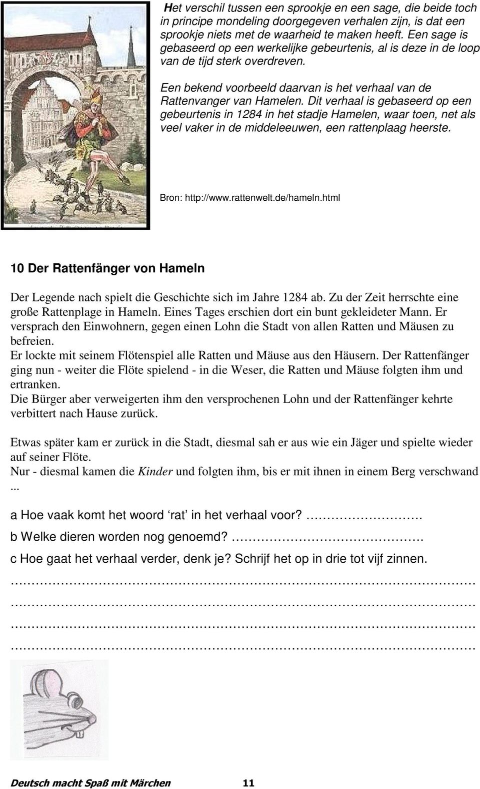 Dit verhaal is gebaseerd op een gebeurtenis in 1284 in het stadje Hamelen, waar toen, net als veel vaker in de middeleeuwen, een rattenplaag heerste. Bron: http://www.rattenwelt.de/hameln.