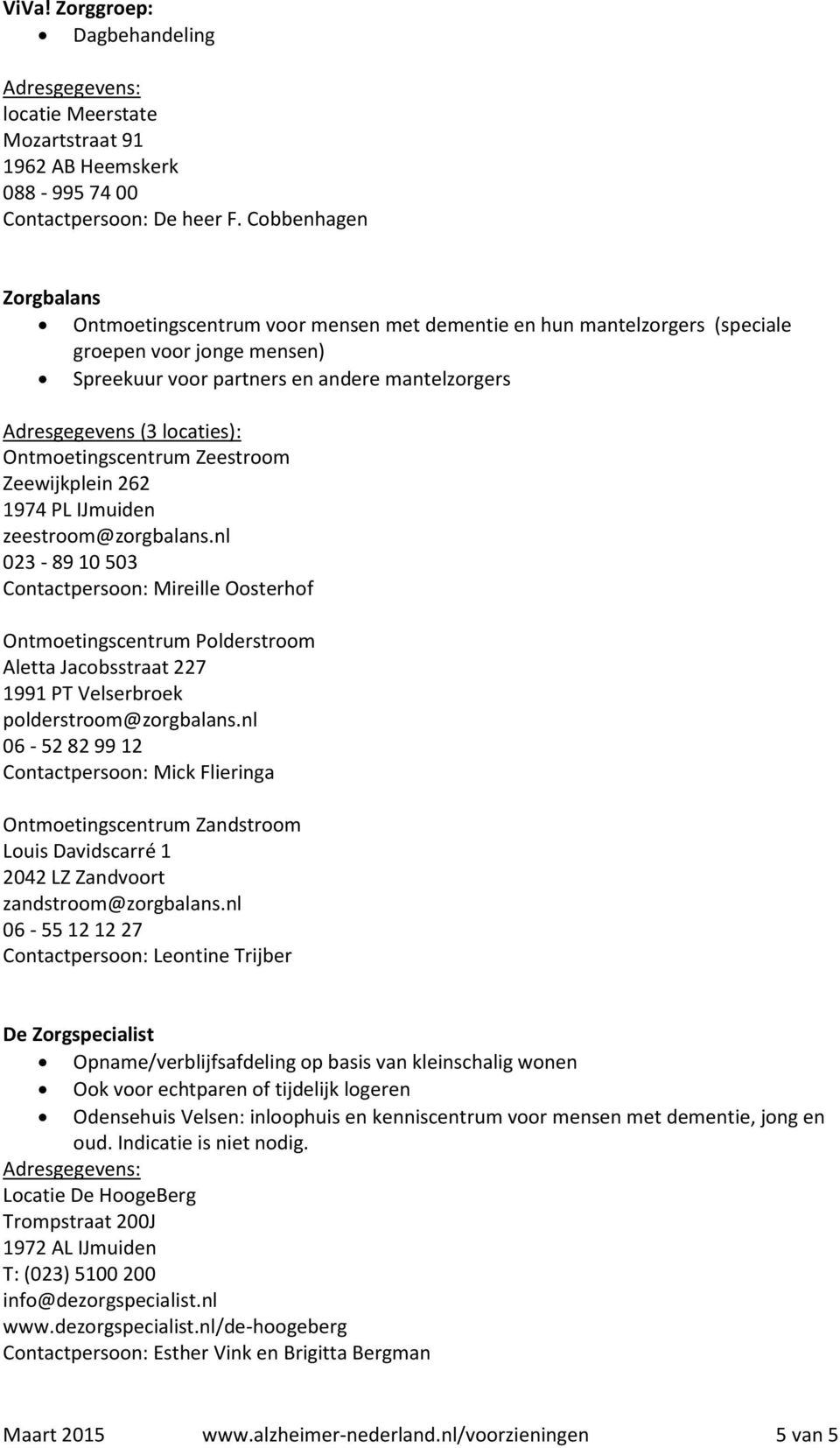 locaties): Ontmoetingscentrum Zeestroom Zeewijkplein 262 1974 PL IJmuiden zeestroom@zorgbalans.