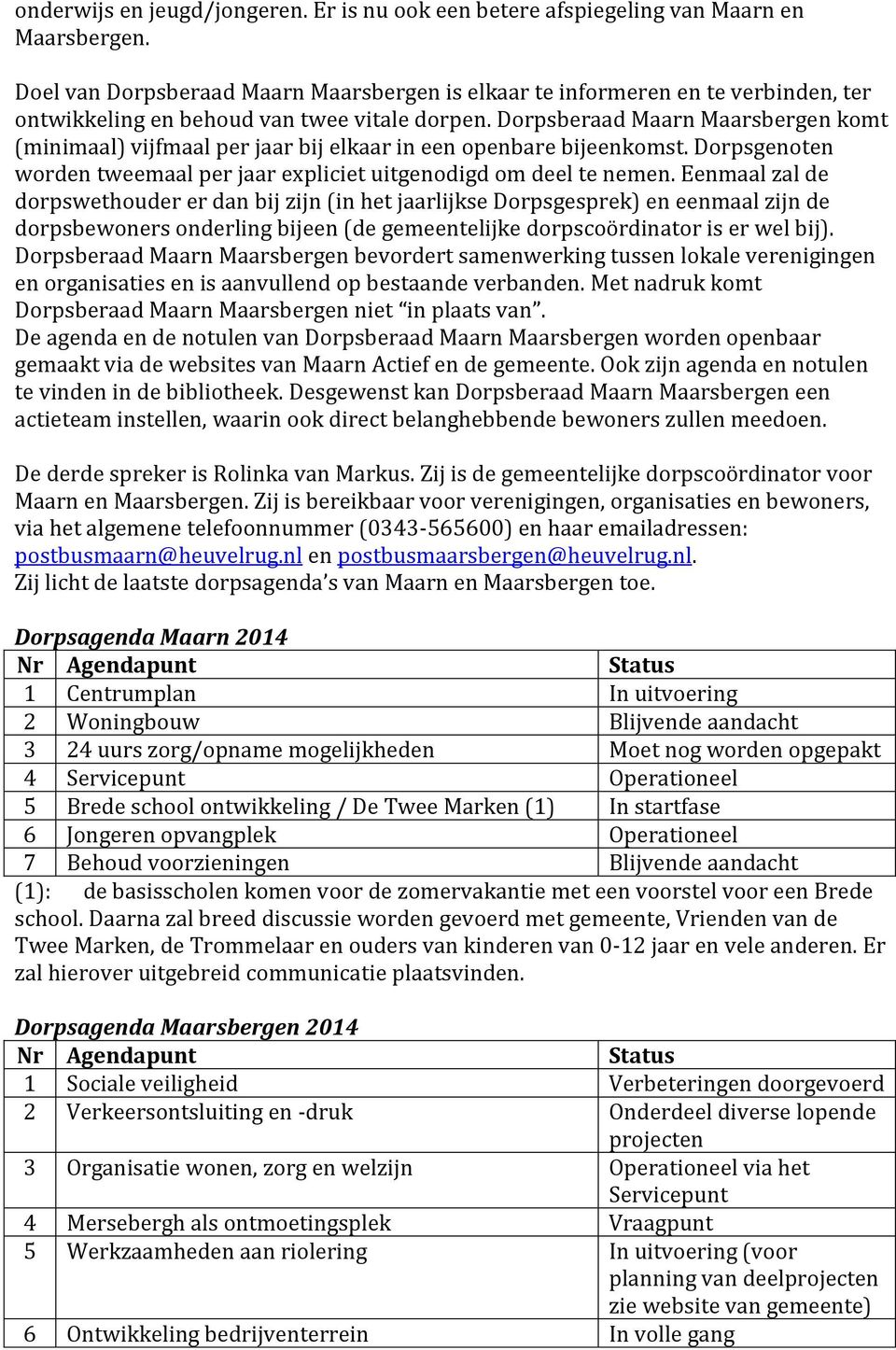 Dorpsberaad Maarn Maarsbergen komt (minimaal) vijfmaal per jaar bij elkaar in een openbare bijeenkomst. Dorpsgenoten worden tweemaal per jaar expliciet uitgenodigd om deel te nemen.