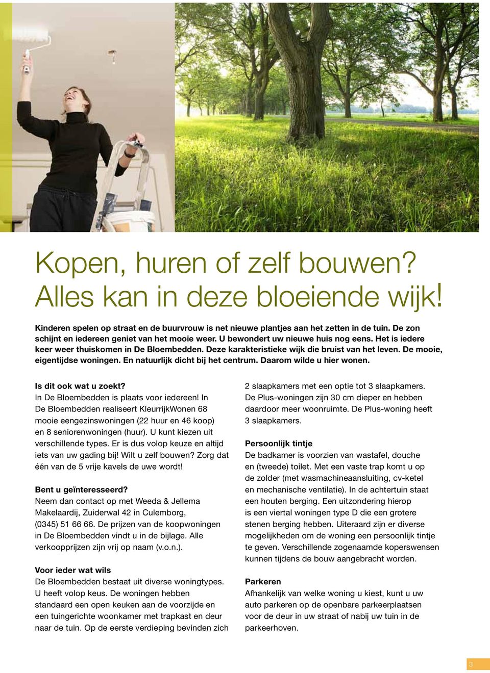 De mooie, eigentijdse woningen. En natuurlijk dicht bij het centrum. Daarom wilde u hier wonen. Is dit ook wat u zoekt? In De Bloembedden is plaats voor iedereen!