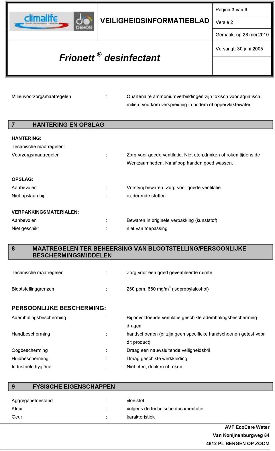 OPSLAG: Aanbevolen : Vorstvrij bewaren. Zorg voor goede ventilatie.