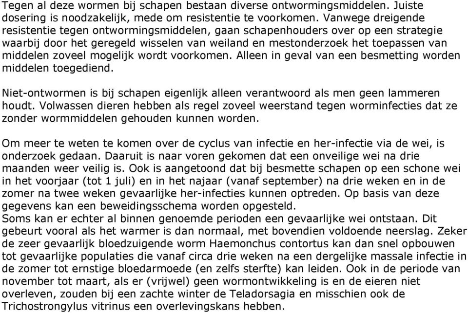 mogelijk wordt voorkomen. Alleen in geval van een besmetting worden middelen toegediend. Niet-ontwormen is bij schapen eigenlijk alleen verantwoord als men geen lammeren houdt.