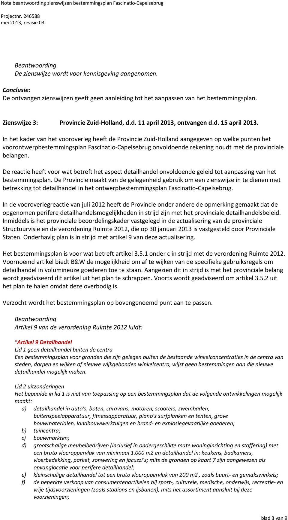 In het kader van het vooroverleg heeft de Provincie Zuid-Holland aangegeven op welke punten het voorontwerpbestemmingsplan Fascinatio-Capelsebrug onvoldoende rekening houdt met de provinciale