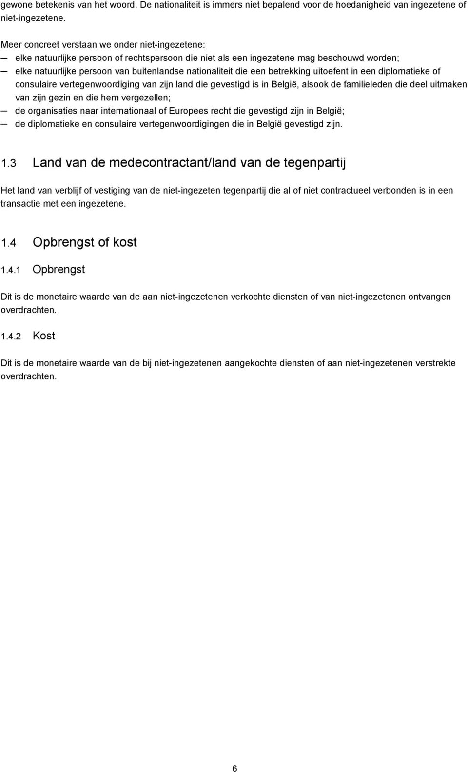 die een betrekking uitoefent in een diplomatieke of consulaire vertegenwoordiging van zijn land die gevestigd is in België, alsook de familieleden die deel uitmaken van zijn gezin en die hem