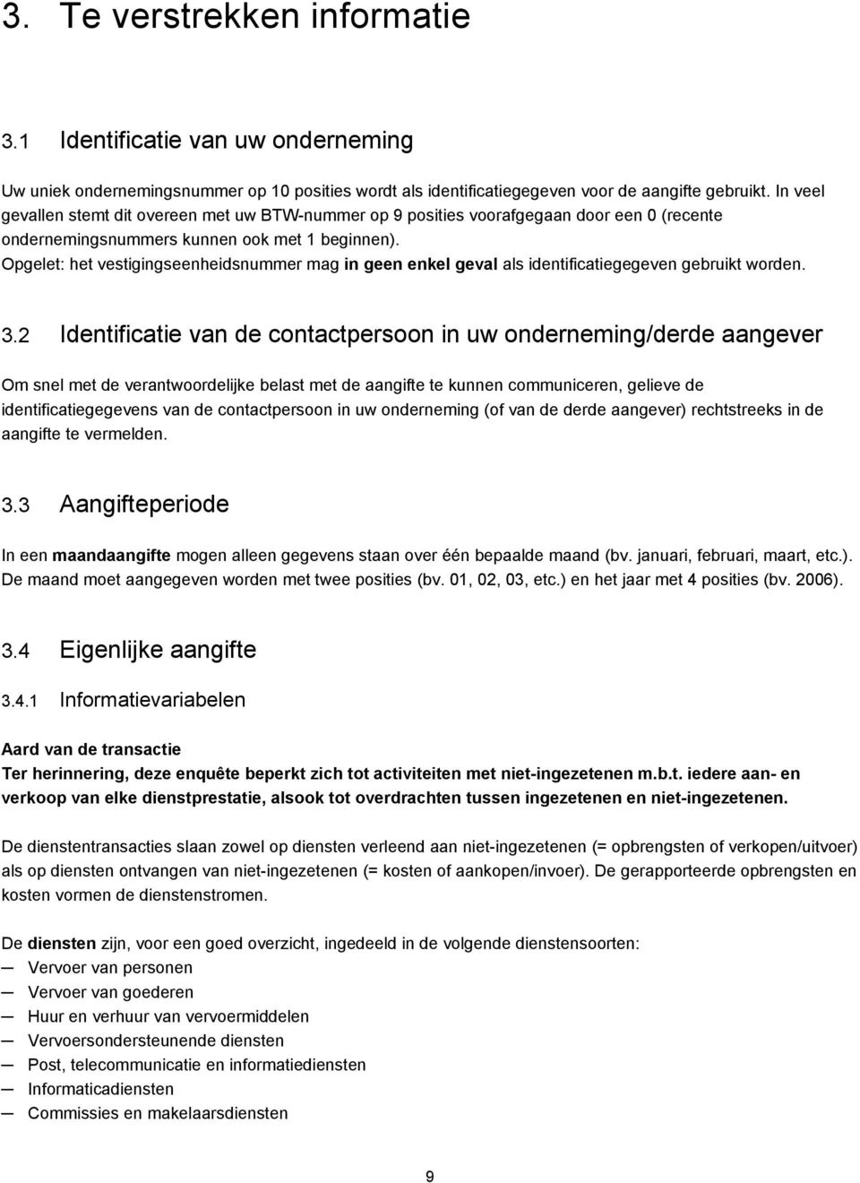 Opgelet: het vestigingseenheidsnummer mag in geen enkel geval als identificatiegegeven gebruikt worden. 3.