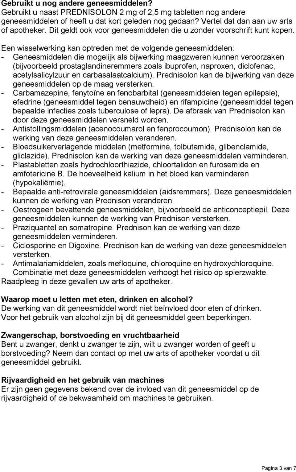 Een wisselwerking kan optreden met de volgende geneesmiddelen: - Geneesmiddelen die mogelijk als bijwerking maagzweren kunnen veroorzaken (bijvoorbeeld prostaglandineremmers zoals ibuprofen,