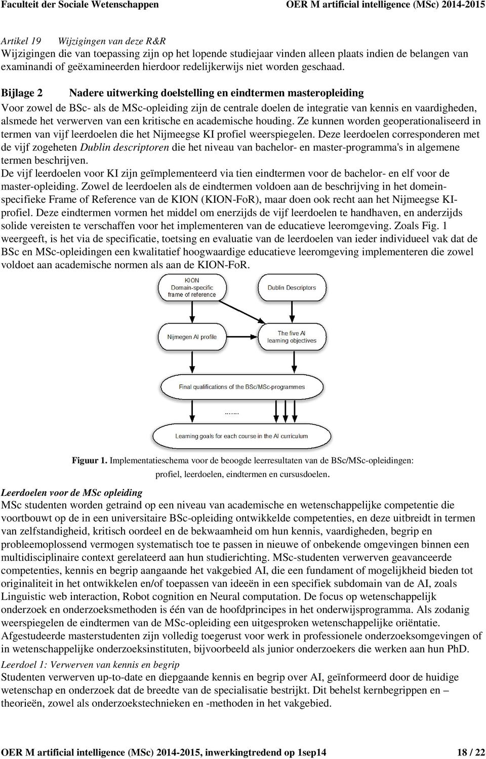 Bijlage 2 Nadere uitwerking doelstelling en eindtermen masteropleiding Voor zowel de BSc- als de MSc-opleiding zijn de centrale doelen de integratie van kennis en vaardigheden, alsmede het verwerven