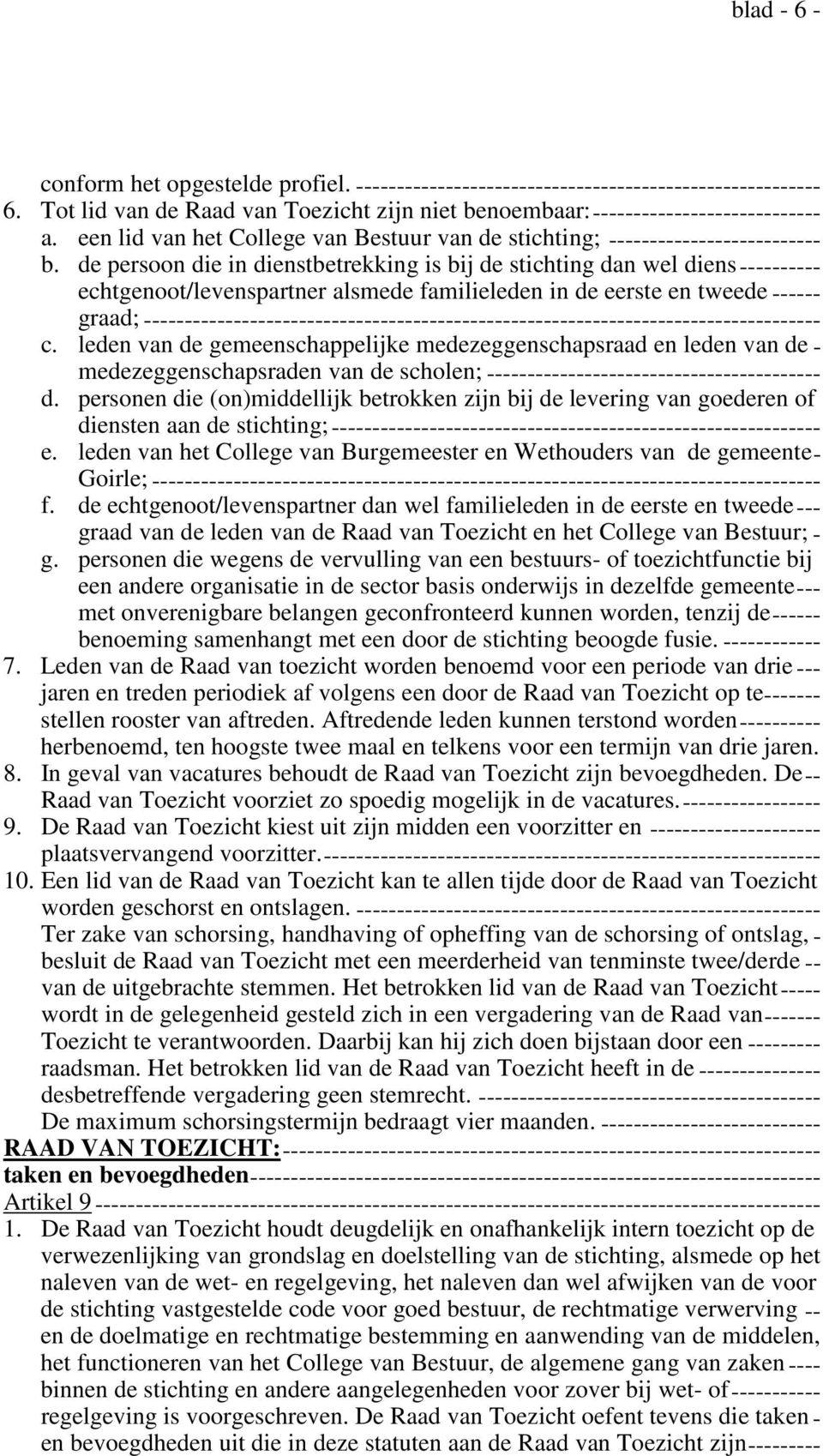 de persoon die in dienstbetrekking is bij de stichting dan wel diens---------- echtgenoot/levenspartner alsmede familieleden in de eerste en tweede ------ graad;