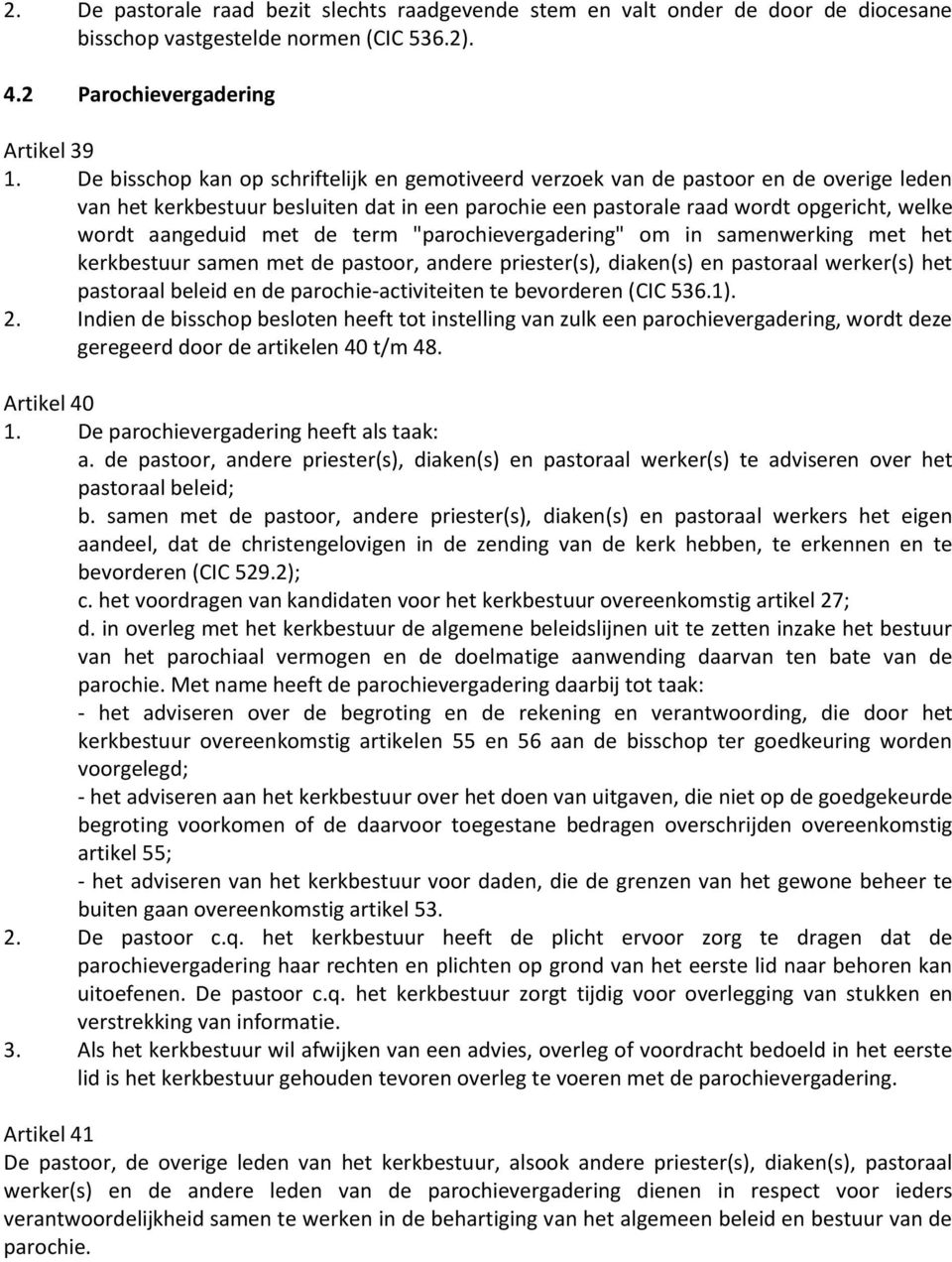 met de term "parochievergadering" om in samenwerking met het kerkbestuur samen met de pastoor, andere priester(s), diaken(s) en pastoraal werker(s) het pastoraal beleid en de parochie-activiteiten te