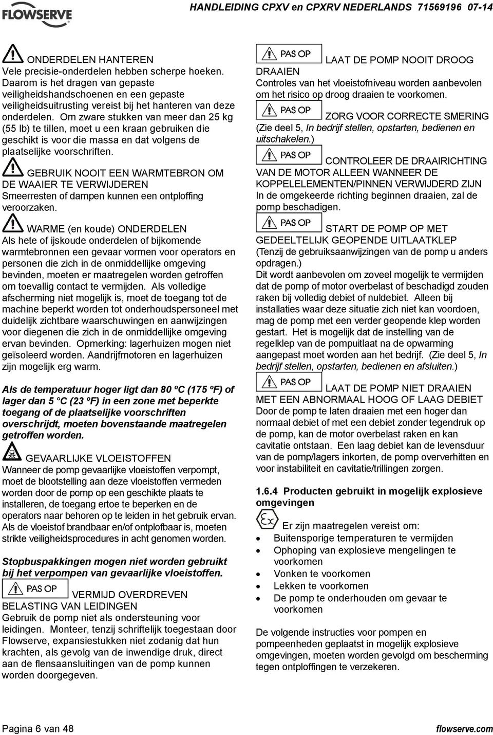 Om zware stukken van meer dan 25 kg (55 lb) te tillen, moet u een kraan gebruiken die geschikt is voor die massa en dat volgens de plaatselijke voorschriften.