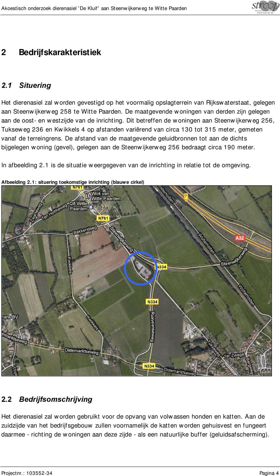 Dit betreffen de woningen aan Steenwijkerweg 256, Tukseweg 236 en Kwikkels 4 op afstanden variërend van circa 130 tot 315 meter, gemeten vanaf de terreingrens.