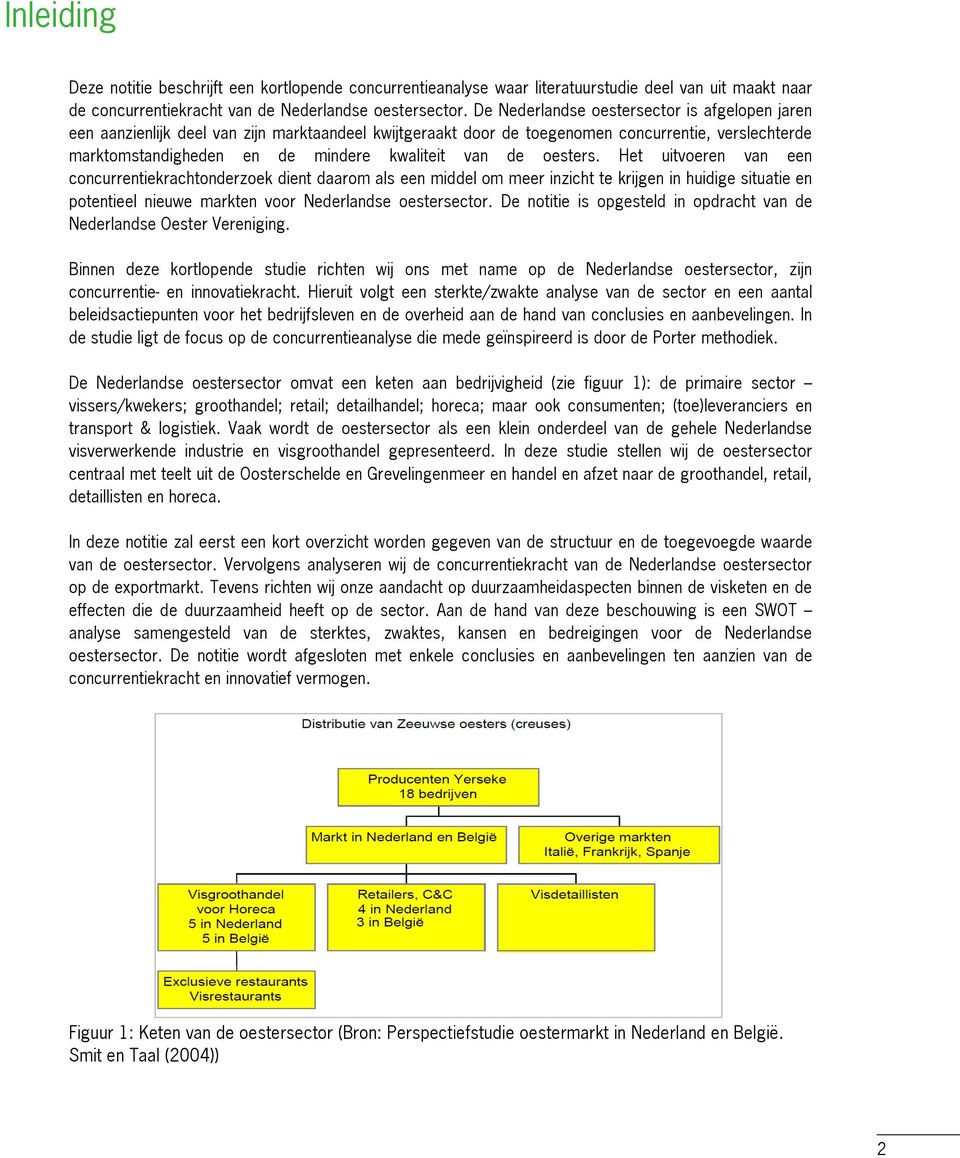 de oesters. Het uitvoeren van een concurrentiekrachtonderzoek dient daarom als een middel om meer inzicht te krijgen in huidige situatie en potentieel nieuwe markten voor Nederlandse oestersector.