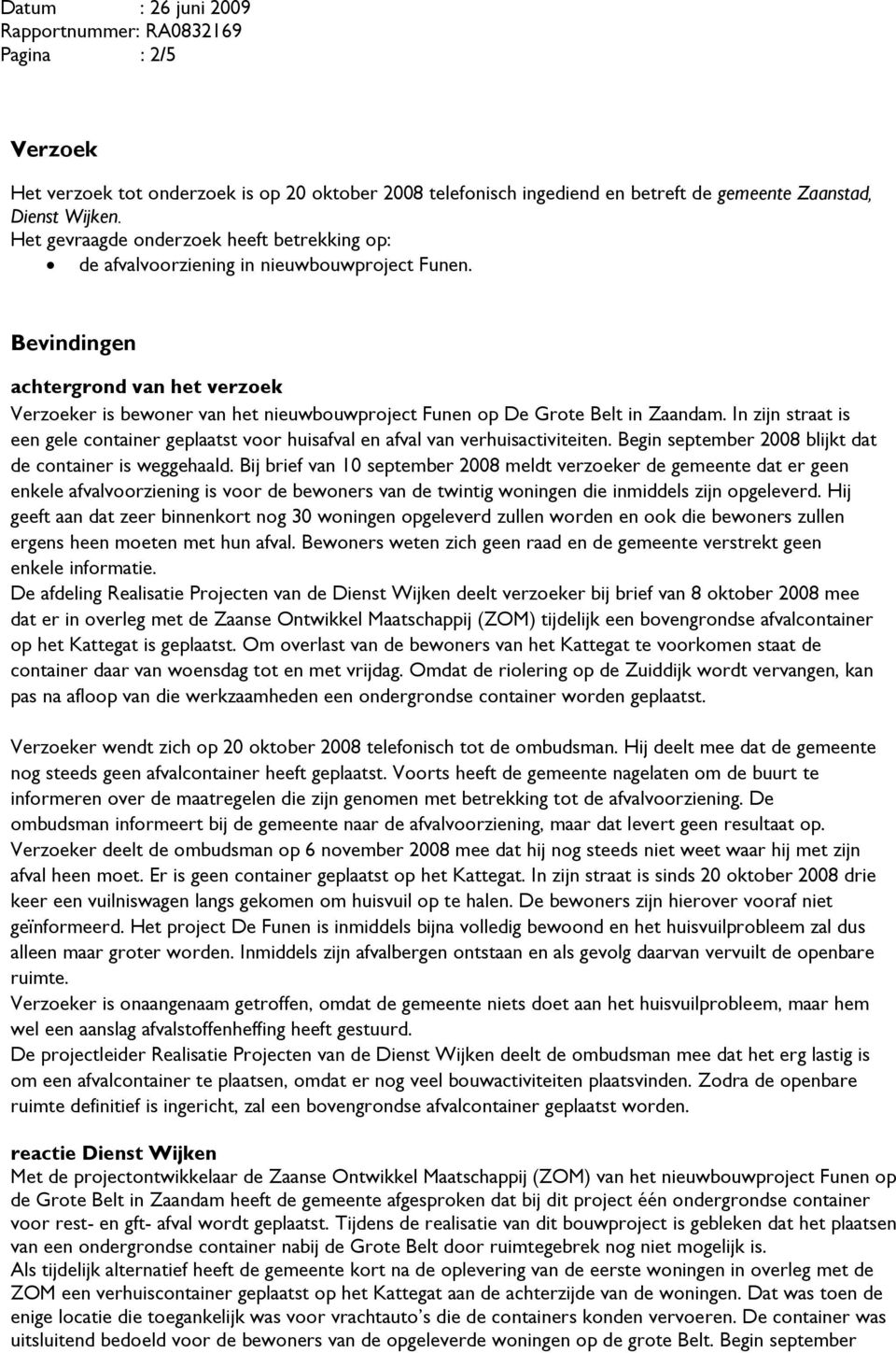 Bevindingen achtergrond van het verzoek Verzoeker is bewoner van het nieuwbouwproject Funen op De Grote Belt in Zaandam.