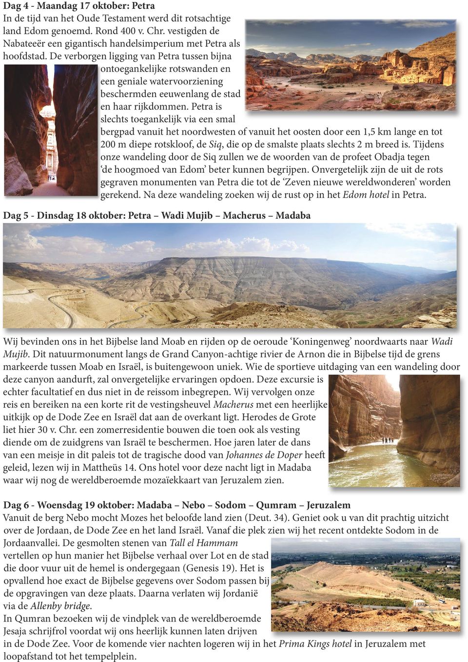 De verborgen ligging van Petra tussen bijna ontoegankelijke rotswanden en een geniale watervoorziening beschermden eeuwenlang de stad en haar rijkdommen.