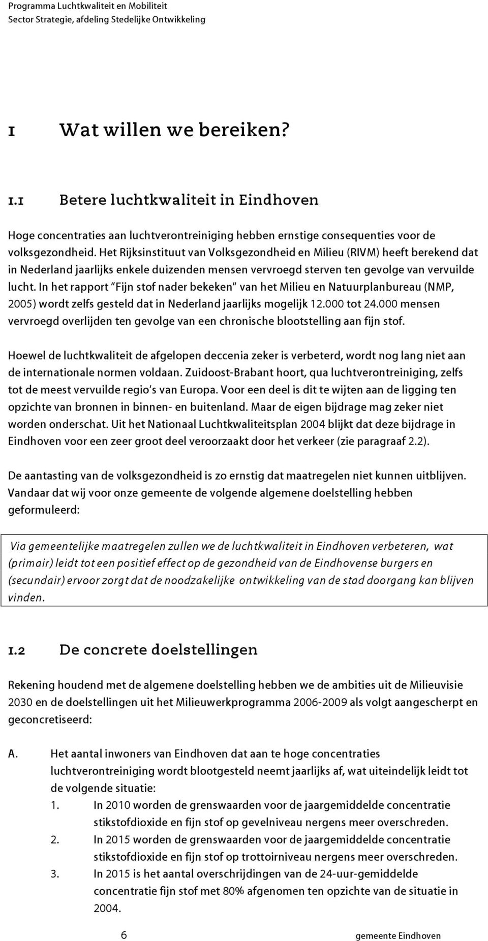 In het rapport Fijn stof nader bekeken van het Milieu en Natuurplanbureau (NMP, 2005) wordt zelfs gesteld dat in Nederland jaarlijks mogelijk 12.000 tot 24.