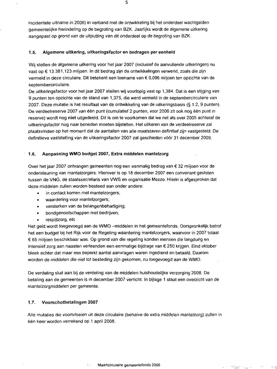 Algemene uitkering, uitkeringsfactoren bedragen per eenheid Wij stellen de algemene uitkering voor het jaar 2007 (inclusief de aanvullende uitkeringen) nu vast op 13.381,123 miljoen.