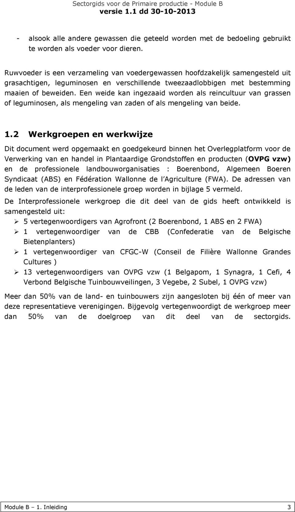 Een weide kan ingezaaid worden als reincultuur van grassen of leguminosen, als mengeling van zaden of als mengeling van beide. 1.