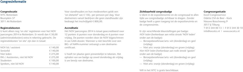 De registratiekosten on site zijn dan in totaal: NOV lid / assistent 1 140,00 Seniorlid 1 140,00 Niet leden 1 275,00 PA s / Assistenten, niet lid NOV 1 275,00 Studenten 1 100,00 Sprekers, niet lid