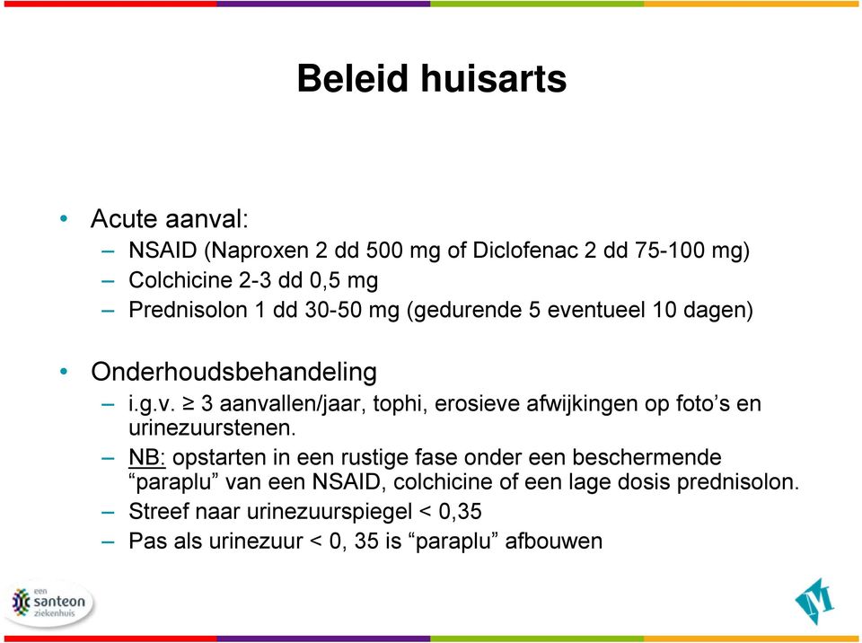 NB: opstarten in een rustige fase onder een beschermende paraplu van een NSAID, colchicine of een lage dosis