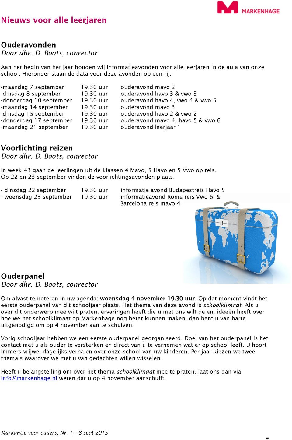 30 uur ouderavond havo 4, vwo 4 & vwo 5 -maandag 14 september 19.30 uur ouderavond mavo 3 -dinsdag 15 september 19.30 uur ouderavond havo 2 & vwo 2 -donderdag 17 september 19.