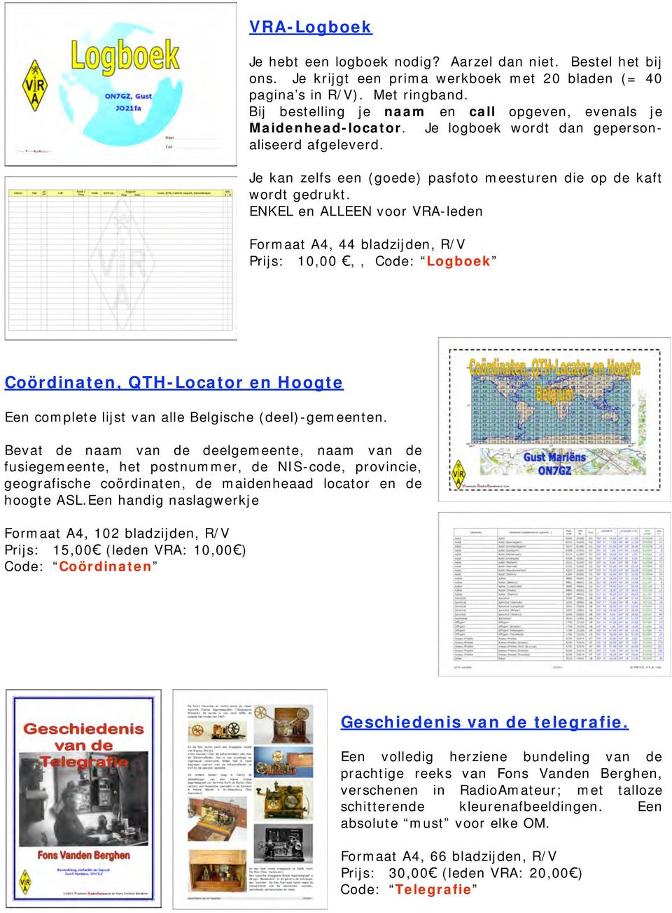 ENKEL en ALLEEN voor VRA-leden Formaat A4, 44 bladzijden, R/V Prijs: 10,00!,, Code: Logboek Coördinaten, QTH-Locator en Hoogte Een complete lijst van alle Belgische (deel)-gemeenten.