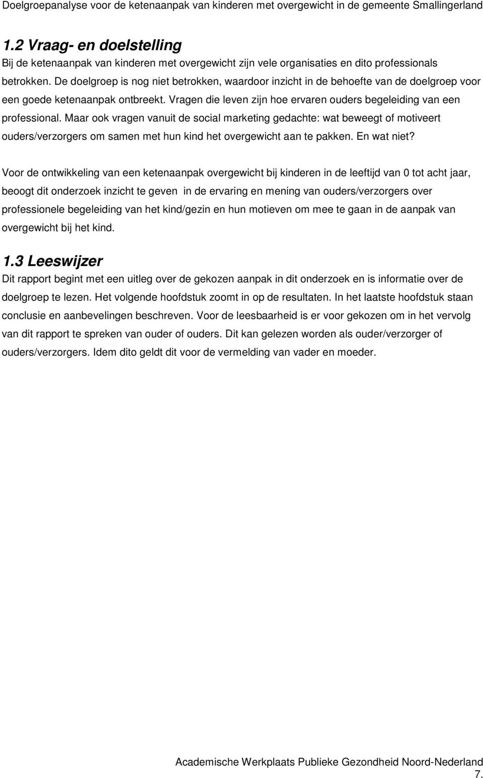 Maar ook vragen vanuit de social marketing gedachte: wat beweegt of motiveert ouders/verzorgers om samen met hun kind het overgewicht aan te pakken. En wat niet?