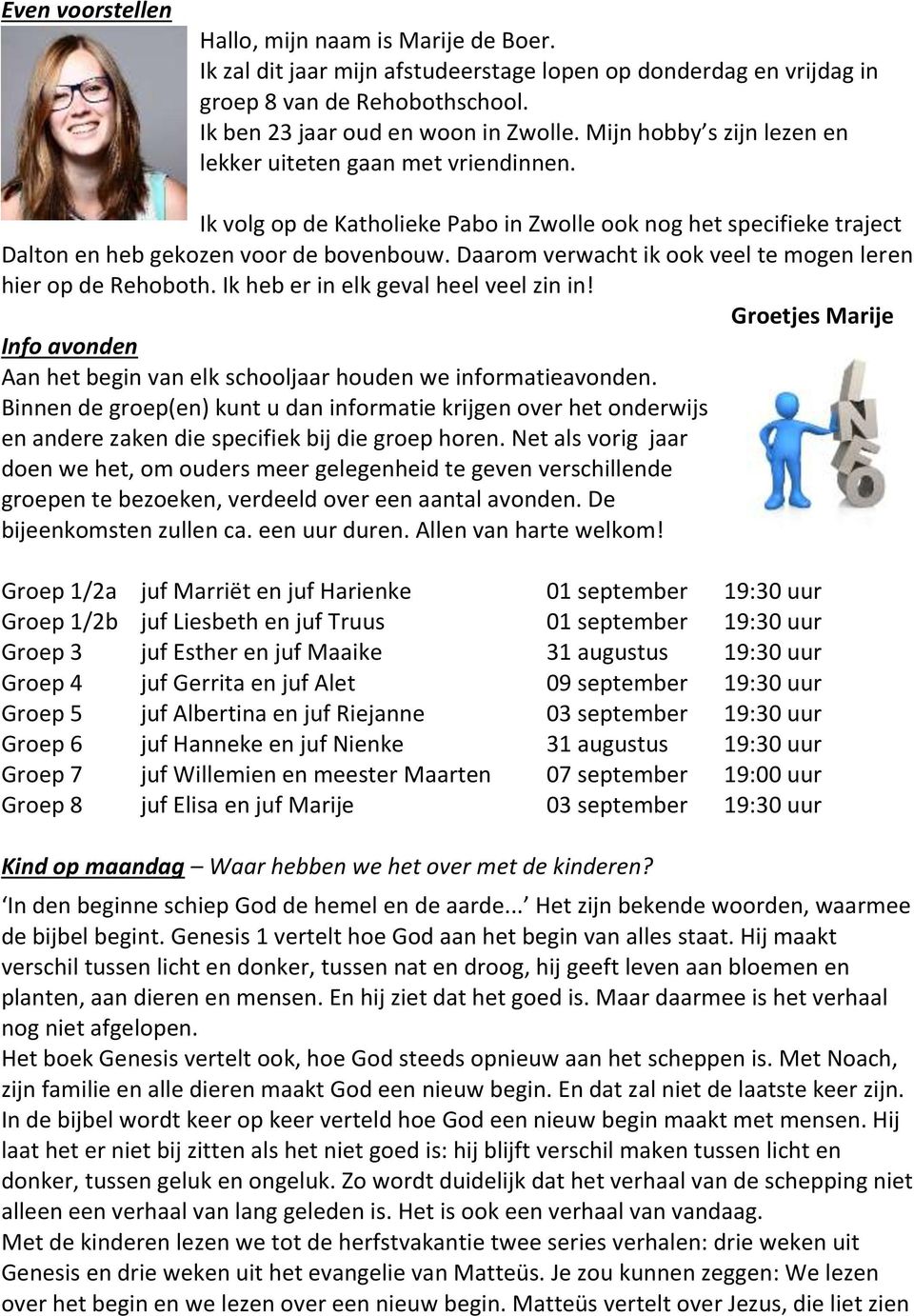 Daarom verwacht ik ook veel te mogen leren hier op de Rehoboth. Ik heb er in elk geval heel veel zin in! Groetjes Marije Info avonden Aan het begin van elk schooljaar houden we informatieavonden.