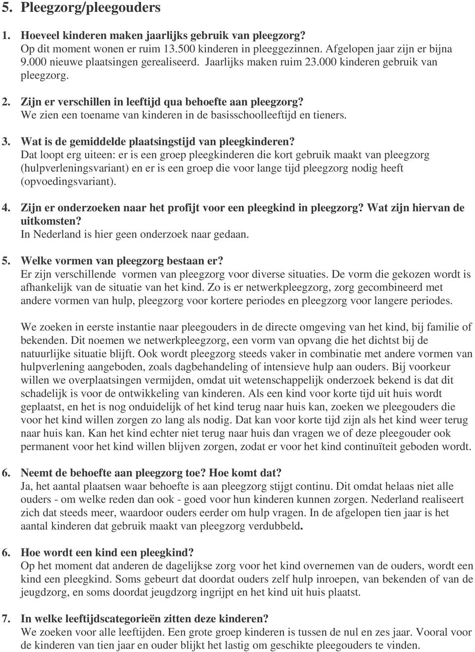 We zien een toename van kinderen in de basisschoolleeftijd en tieners. 3. Wat is de gemiddelde plaatsingstijd van pleegkinderen?