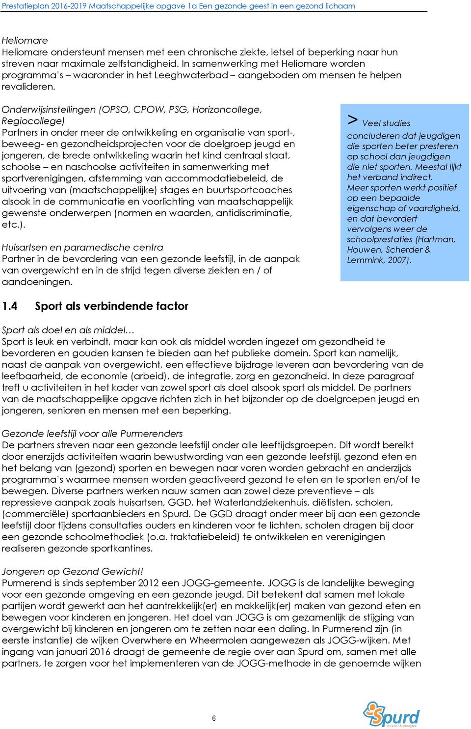 Onderwijsinstellingen (OPSO, CPOW, PSG, Horizoncollege, Regiocollege) Partners in onder meer de ontwikkeling en organisatie van sport-, beweeg- en gezondheidsprojecten voor de doelgroep jeugd en