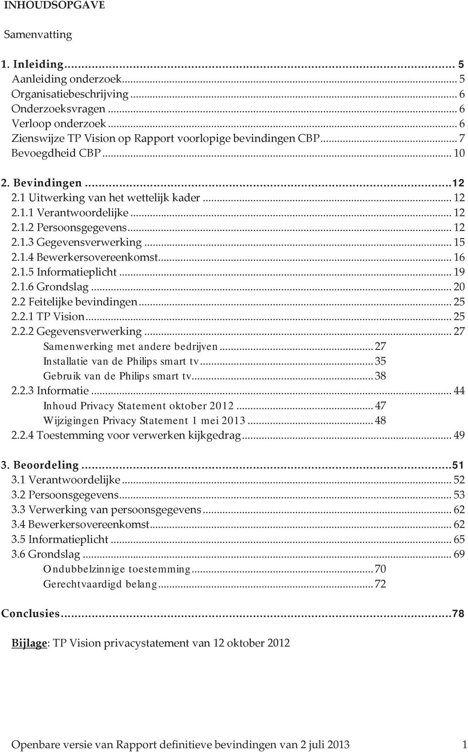 .. 12 2.1.3 Gegevensverwerking... 15 2.1.4 Bewerkersovereenkomst... 16 2.1.5 Informatieplicht... 19 2.1.6 Grondslag... 20 2.2 Feitelijke bevindingen... 25 2.2.1 TP Vision... 25 2.2.2 Gegevensverwerking.