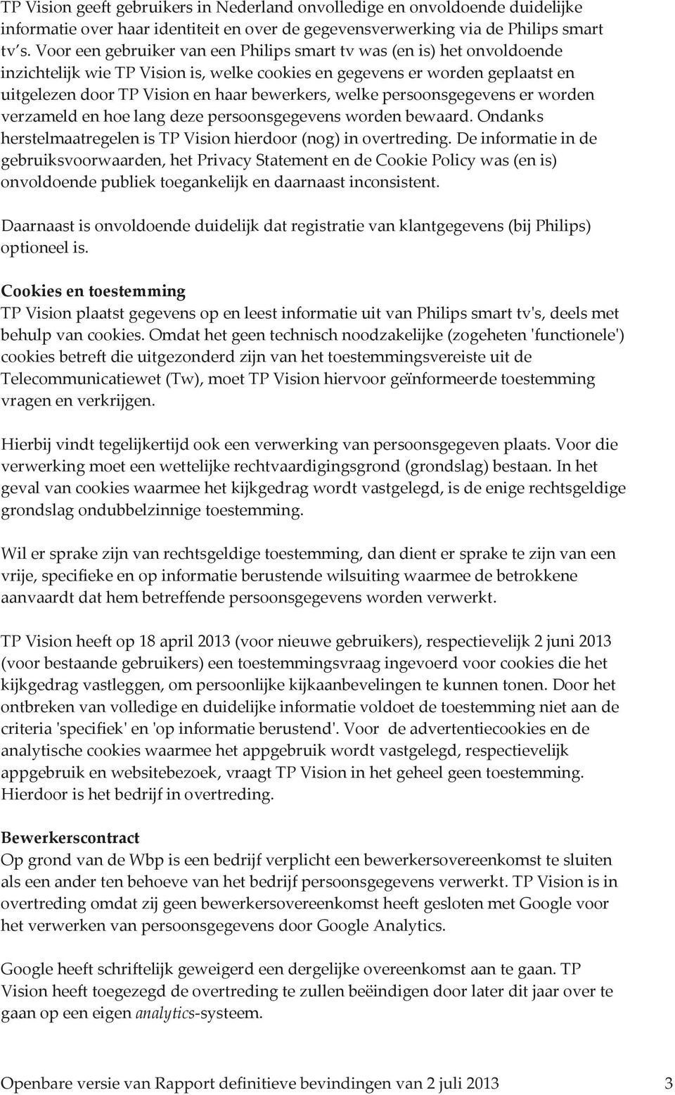 welke persoonsgegevens er worden verzameld en hoe lang deze persoonsgegevens worden bewaard. Ondanks herstelmaatregelen is TP Vision hierdoor (nog) in overtreding.