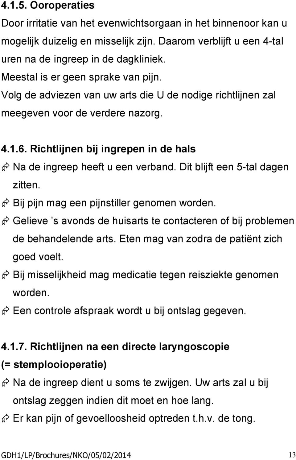 Richtlijnen bij ingrepen in de hals Na de ingreep heeft u een verband. Dit blijft een 5-tal dagen zitten. Bij pijn mag een pijnstiller genomen worden.