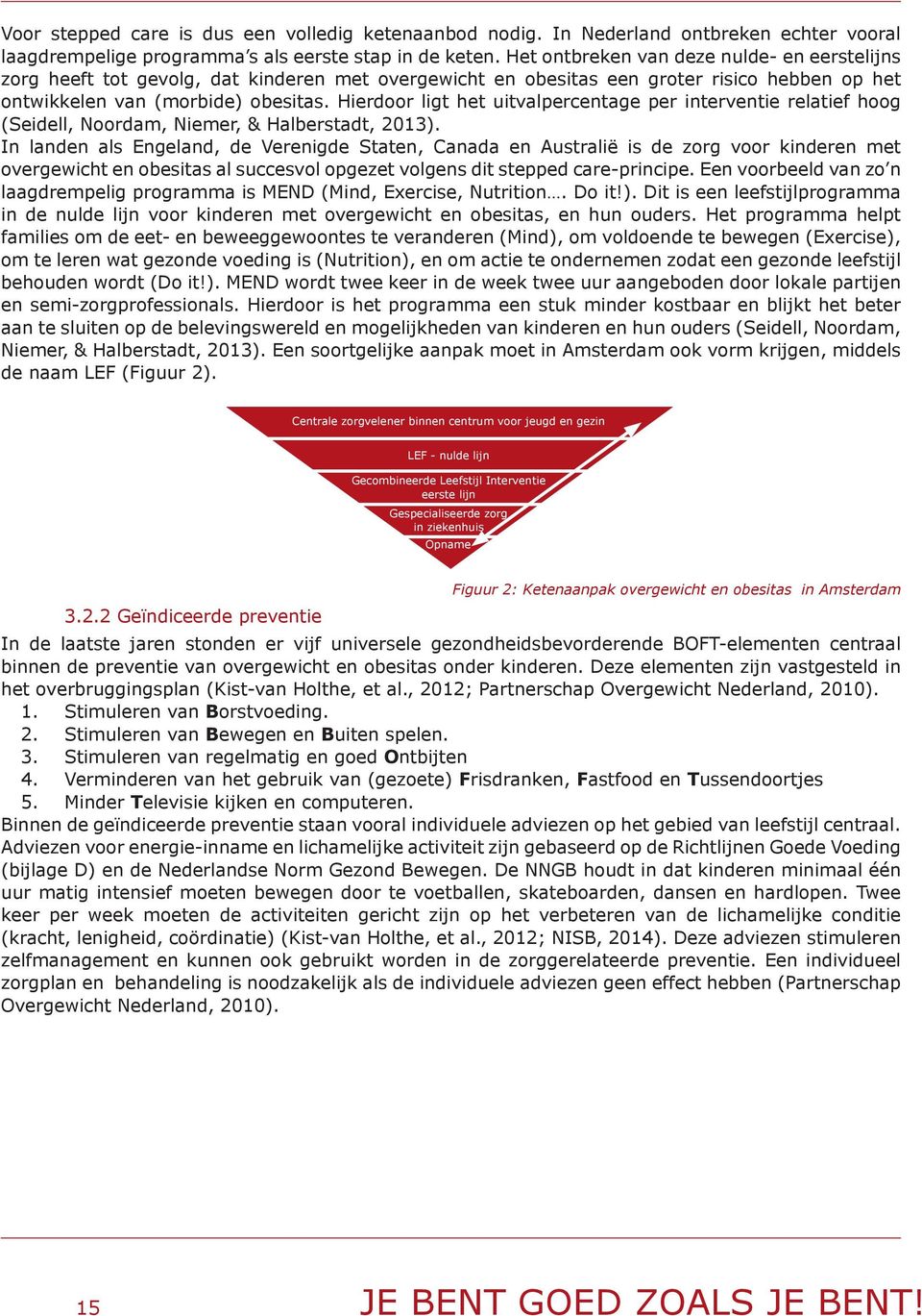 Hierdoor ligt het uitvalpercentage per interventie relatief hoog (Seidell, Noordam, Niemer, & Halberstadt, 2013).