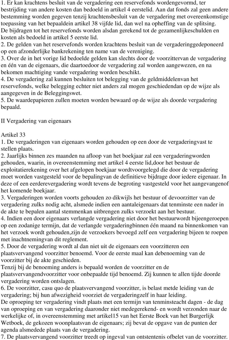 splitsing. De bijdragen tot het reservefonds worden alsdan gerekend tot de gezamenlijkeschulden en kosten als bedoeld in artikel 5 eerste lid. 2.