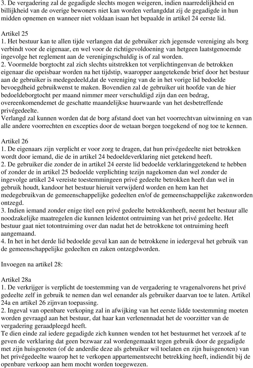 Het bestuur kan te allen tijde verlangen dat de gebruiker zich jegensde vereniging als borg verbindt voor de eigenaar, en wel voor de richtigevoldoening van hetgeen laatstgenoemde ingevolge het