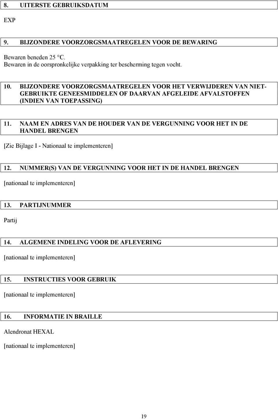NAAM EN ADRES VAN DE HOUDER VAN DE VERGUNNING VOOR HET IN DE HANDEL BRENGEN [Zie Bijlage I - Nationaal te implementeren] 12.