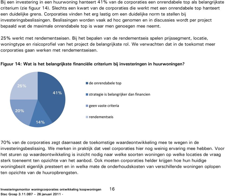 Beslissingen worden vaak ad hoc genomen en in discussies wordt per project bepaald wat de maximale onrendabele top is waar men genoegen mee neemt. 25% werkt met rendementseisen.