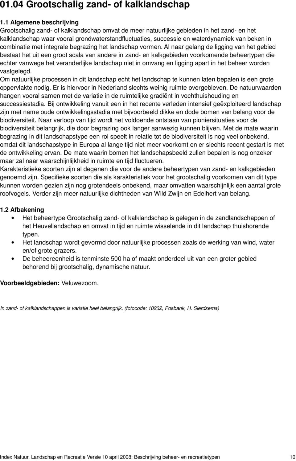 Al naar gelang de ligging van het gebied bestaat het uit een groot scala van andere in zand- en kalkgebieden voorkomende beheertypen die echter vanwege het veranderlijke landschap niet in omvang en