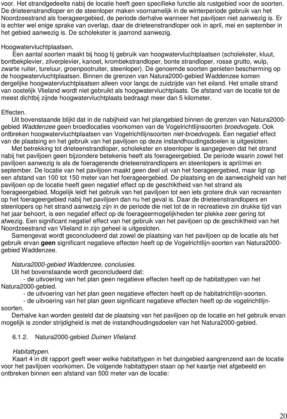 Er is echter wel enige sprake van overlap, daar de drieteenstrandloper ook in april, mei en september in het gebied aanwezig is. De scholekster is jaarrond aanwezig. Hoogwatervluchtplaatsen.