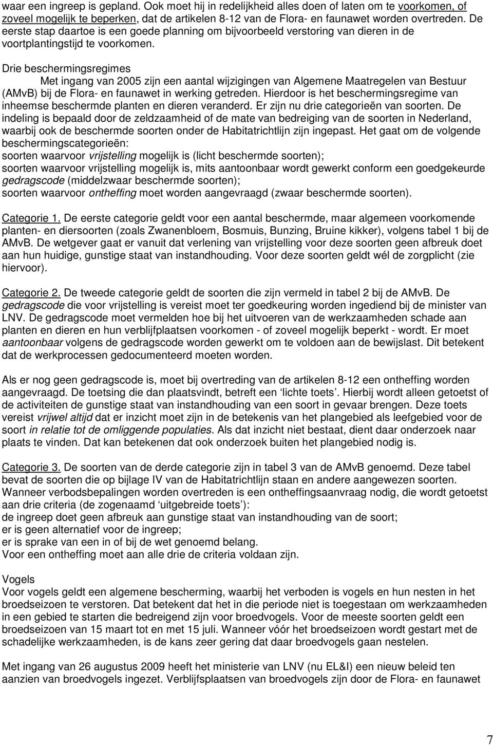 Drie beschermingsregimes Met ingang van 2005 zijn een aantal wijzigingen van Algemene Maatregelen van Bestuur (AMvB) bij de Flora- en faunawet in werking getreden.