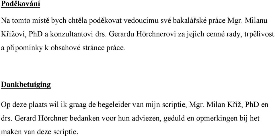 Gerardu Hörchnerovi za jejich cenné rady, trpělivost a připomínky k obsahové stránce práce.