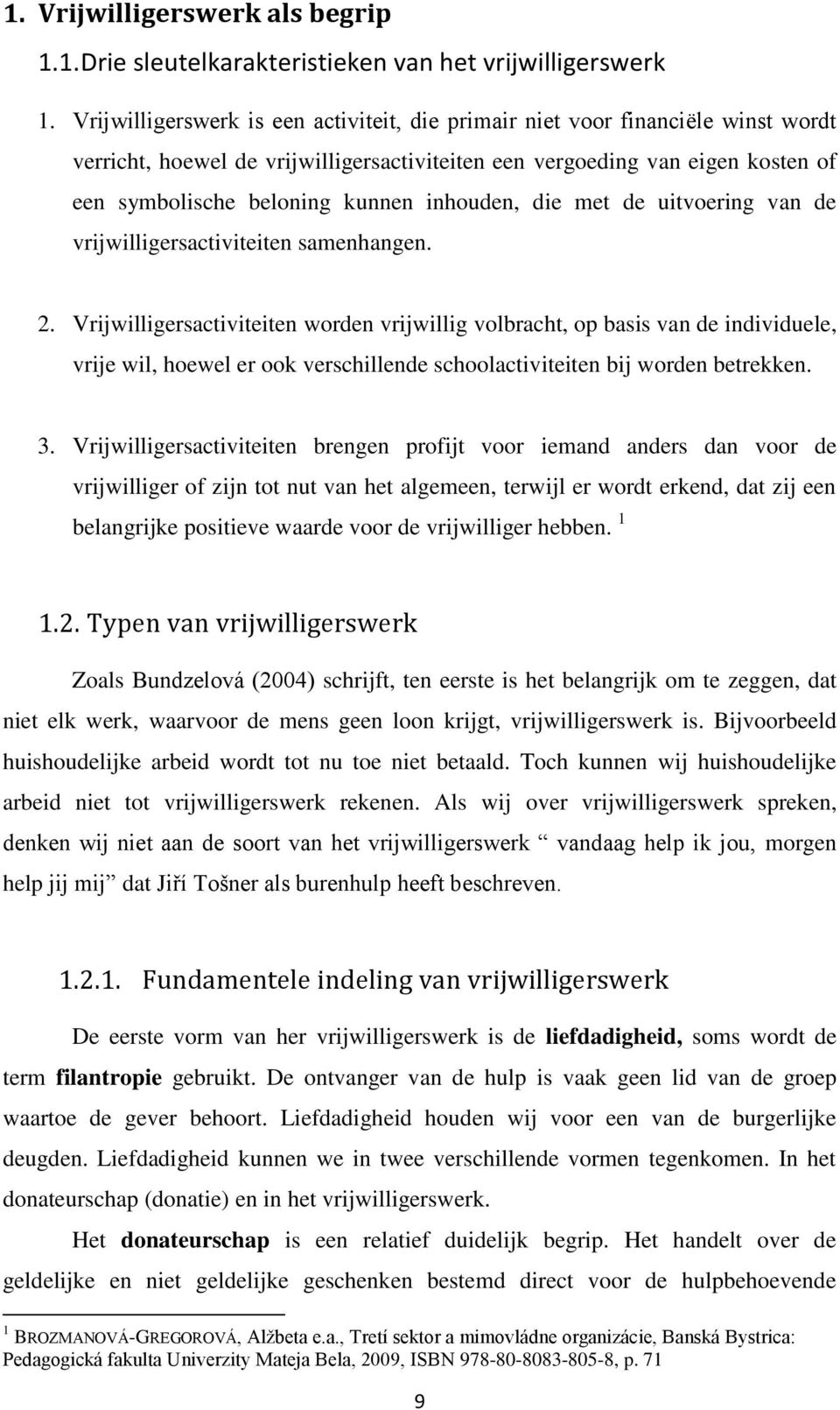 inhouden, die met de uitvoering van de vrijwilligersactiviteiten samenhangen. 2.