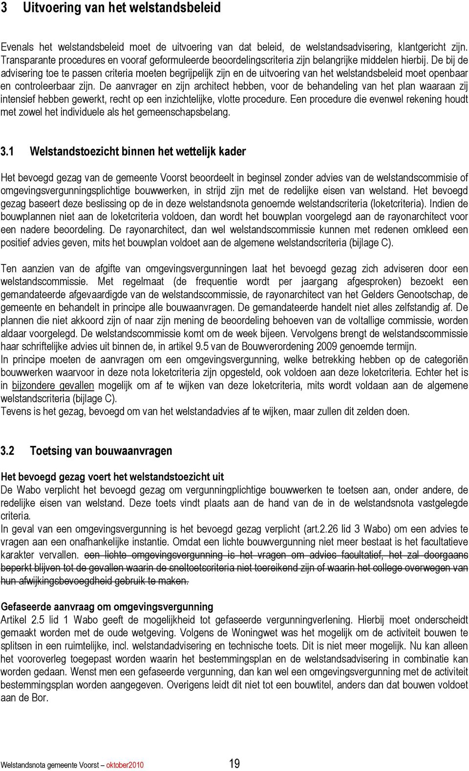 De bij de advisering toe te passen criteria moeten begrijpelijk zijn en de uitvoering van het welstandsbeleid moet openbaar en controleerbaar zijn.