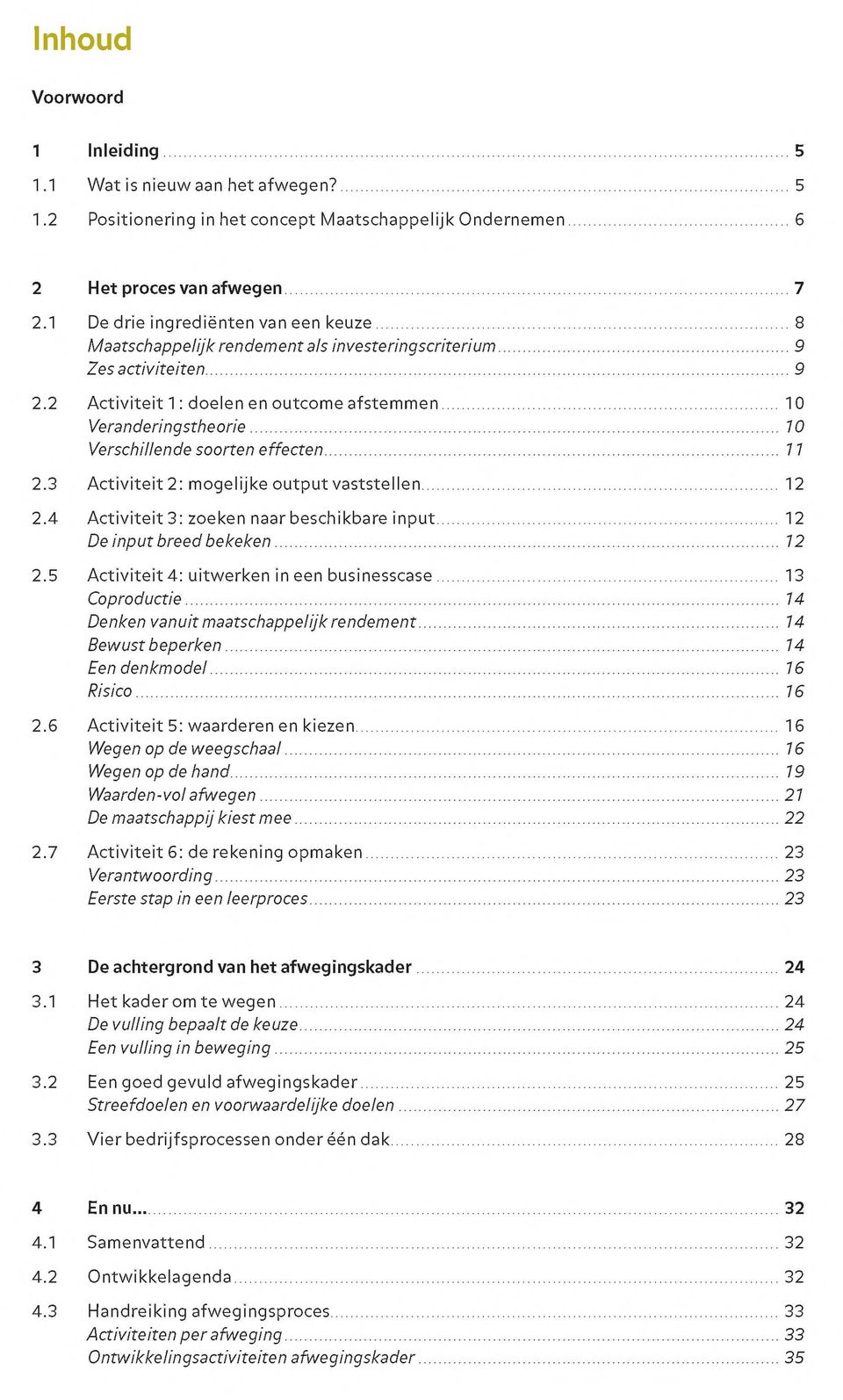 .. 10 Verschillende soorten effecten... 11 2.3 Activiteit 2: mogelijke output vaststellen... 12 2.4 Activiteit 3: zoeken naar beschikbare input... 12 De input breed bekeken... 12 2.5 Activiteit 4: uitwerken in een businesscase.