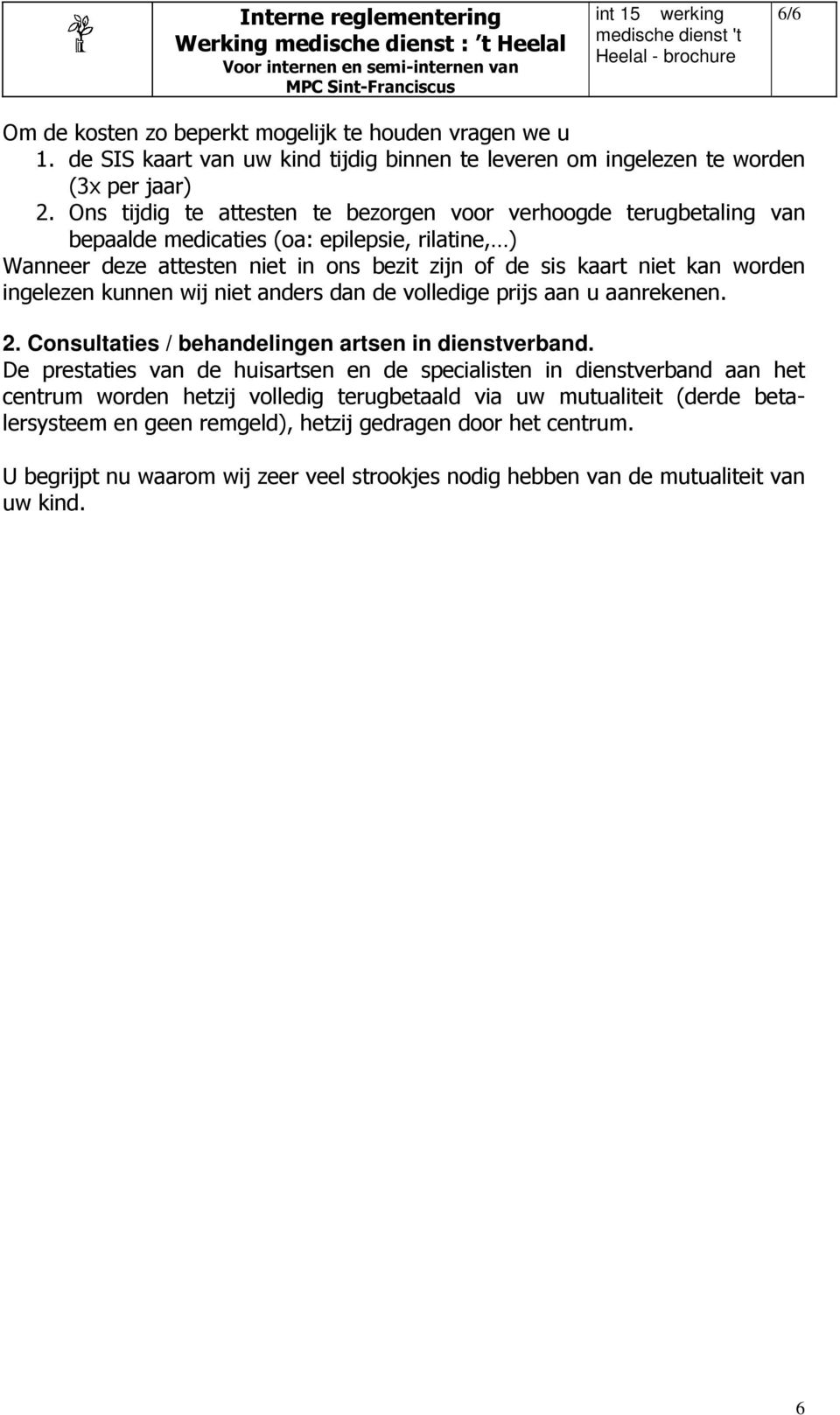 ingelezen kunnen wij niet anders dan de volledige prijs aan u aanrekenen. 2. Consultaties / behandelingen artsen in dienstverband.