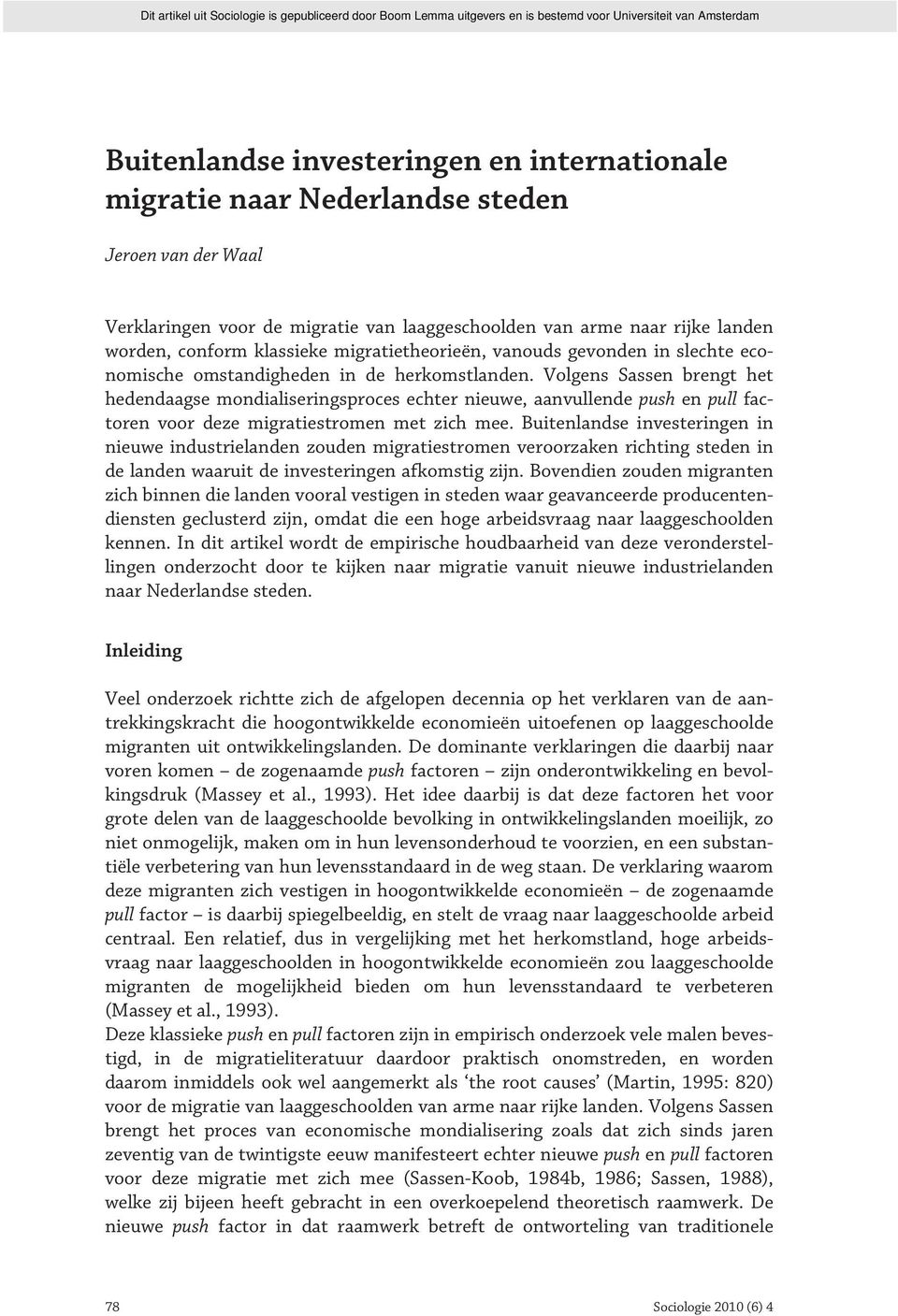 Volgens Sassen brengt het hedendaagse mondialiseringsproces echter nieuwe, aanvullende push en pull factoren voor deze migratiestromen met zich mee.